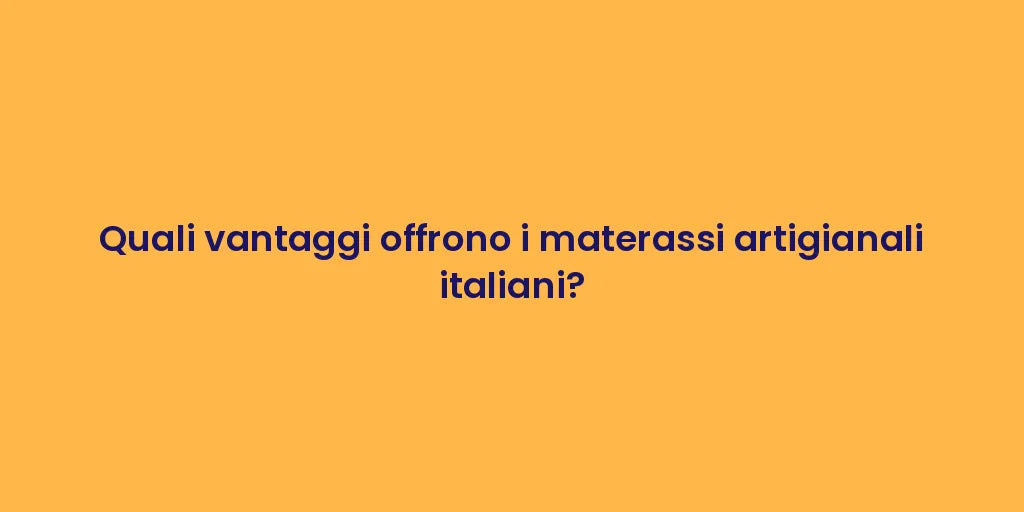 Quali vantaggi offrono i materassi artigianali italiani?