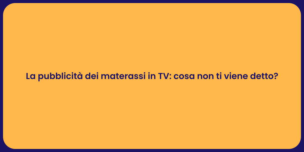 La pubblicità dei materassi in TV: cosa non ti viene detto?