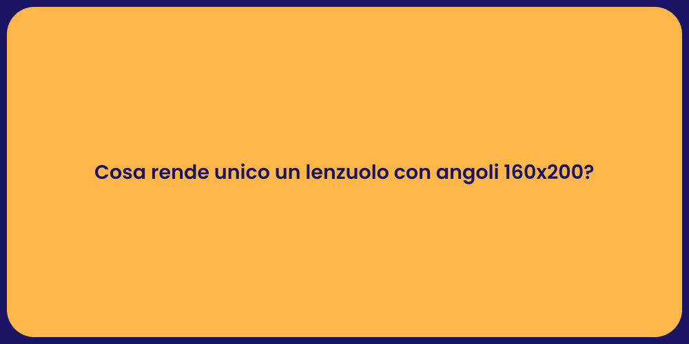 Cosa rende unico un lenzuolo con angoli 160x200?