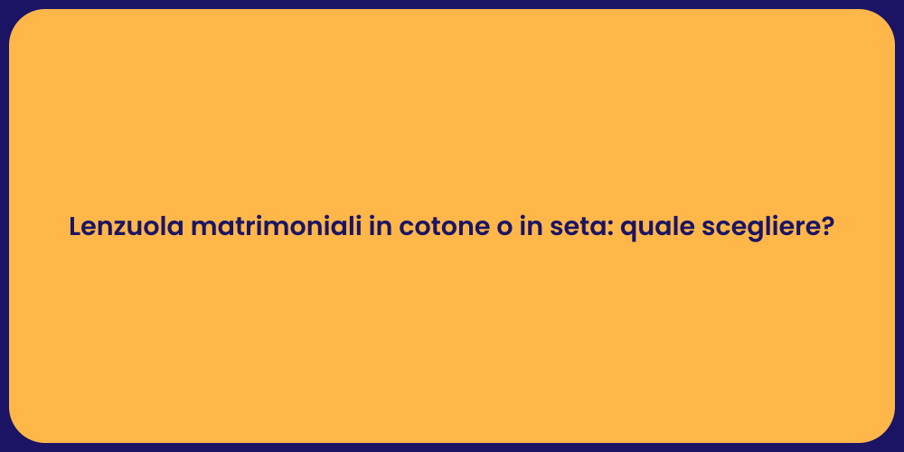 Lenzuola matrimoniali in cotone o in seta: quale scegliere?