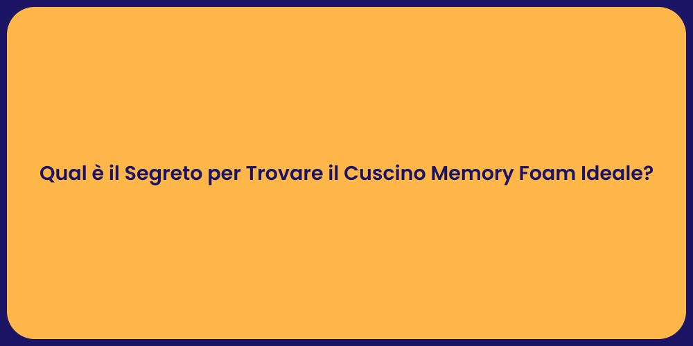 Qual è il Segreto per Trovare il Cuscino Memory Foam Ideale?