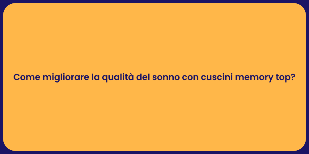 Come migliorare la qualità del sonno con cuscini memory top?