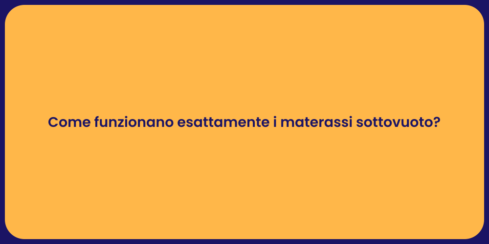 Come funzionano esattamente i materassi sottovuoto?
