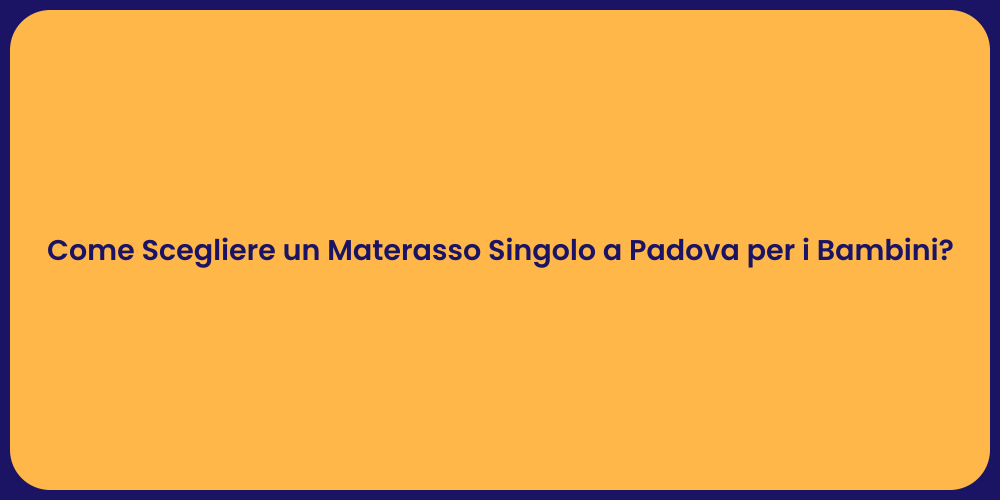 Come Scegliere un Materasso Singolo a Padova per i Bambini?