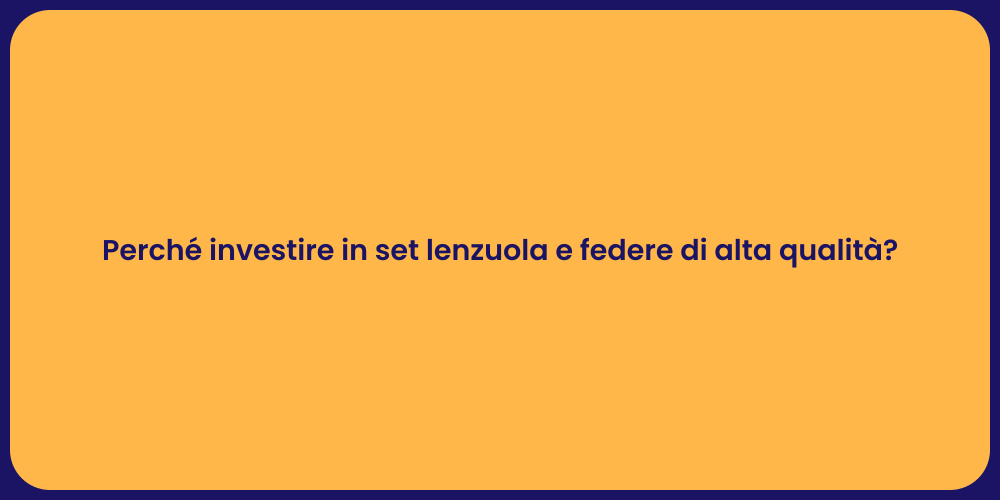 Perché investire in set lenzuola e federe di alta qualità?