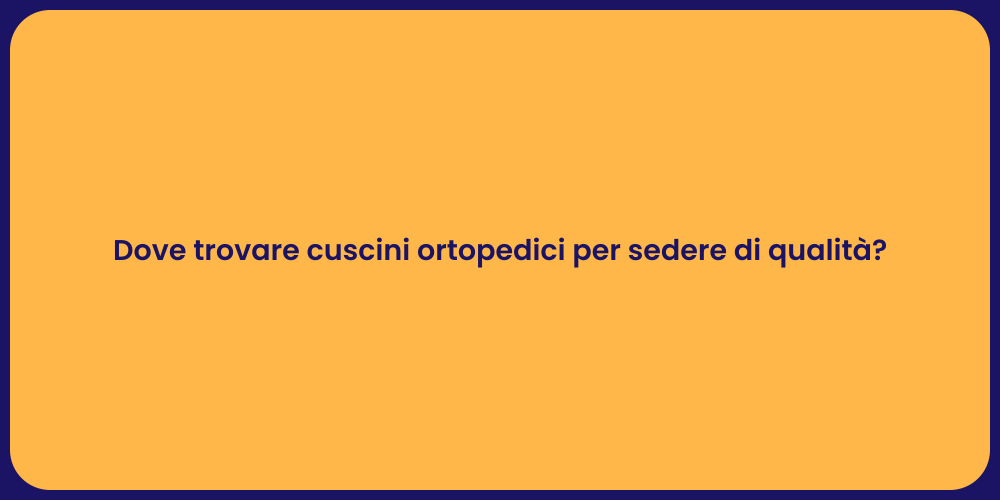 Dove trovare cuscini ortopedici per sedere di qualità?
