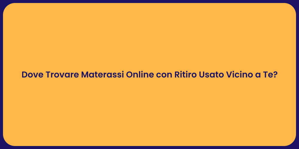 Dove Trovare Materassi Online con Ritiro Usato Vicino a Te?