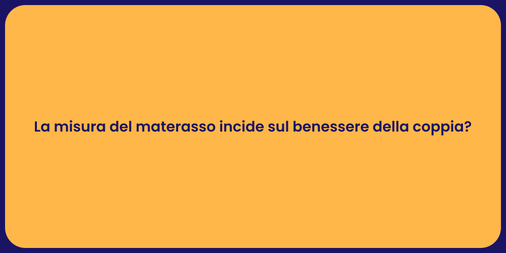 La misura del materasso incide sul benessere della coppia?