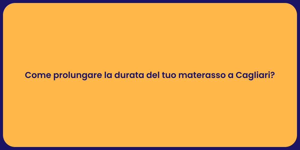 Come prolungare la durata del tuo materasso a Cagliari?