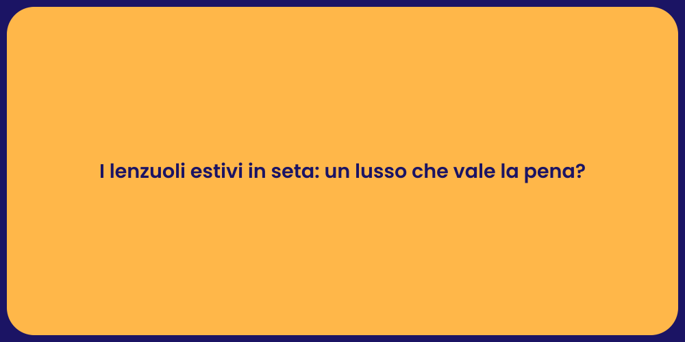 I lenzuoli estivi in seta: un lusso che vale la pena?