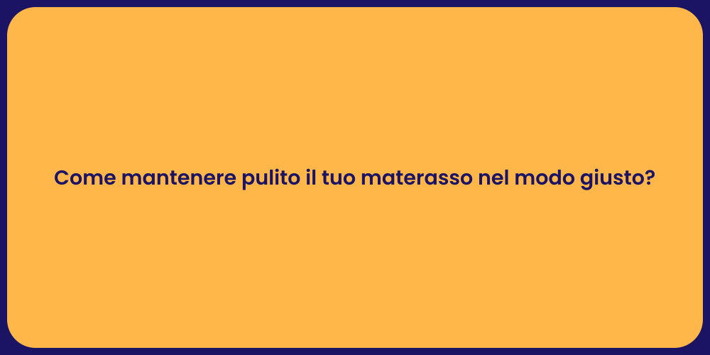 Come mantenere pulito il tuo materasso nel modo giusto?