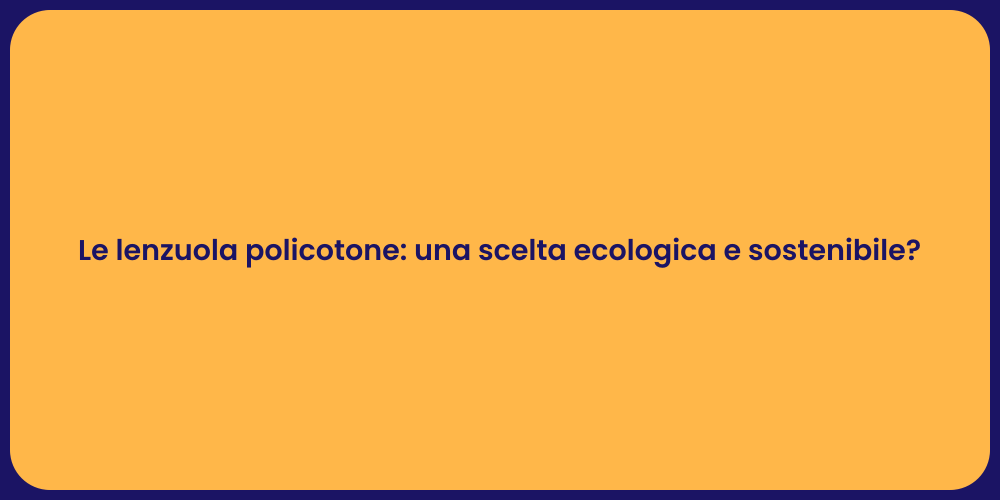 Le lenzuola policotone: una scelta ecologica e sostenibile?