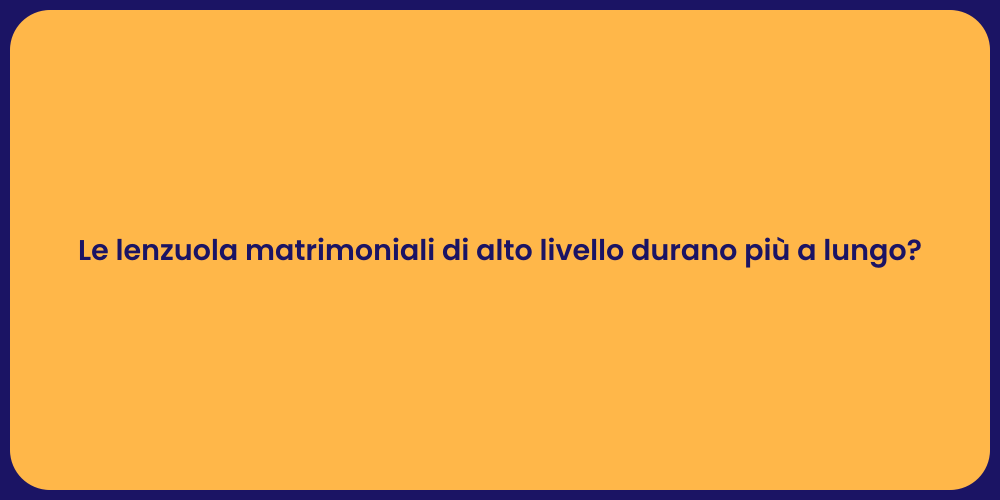 Le lenzuola matrimoniali di alto livello durano più a lungo?