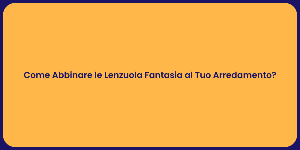 Come Abbinare le Lenzuola Fantasia al Tuo Arredamento?