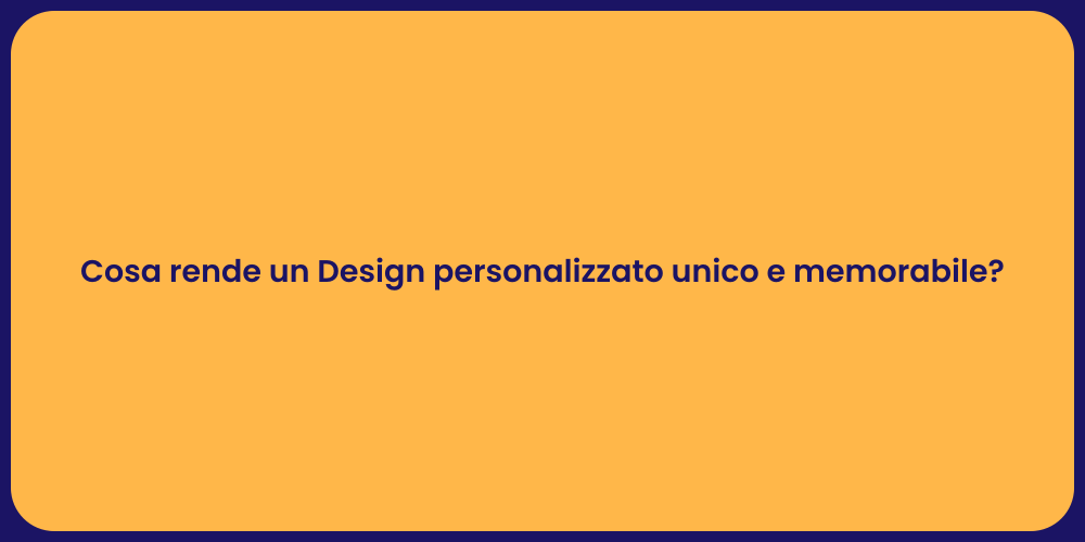 Cosa rende un Design personalizzato unico e memorabile?