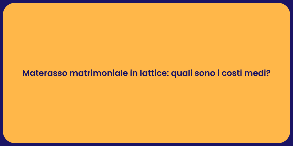 Materasso matrimoniale in lattice: quali sono i costi medi?