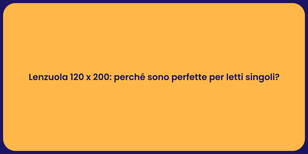 Lenzuola 120 x 200: perché sono perfette per letti singoli?
