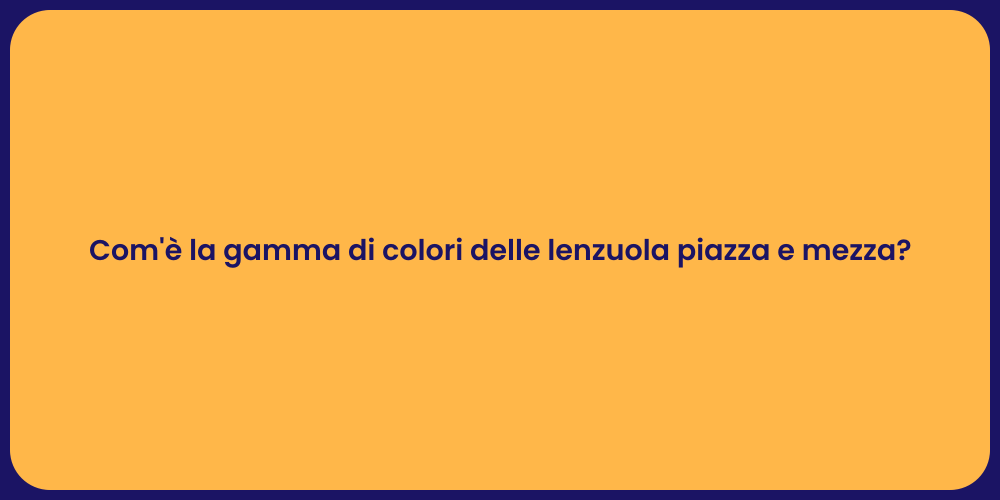 Com'è la gamma di colori delle lenzuola piazza e mezza?