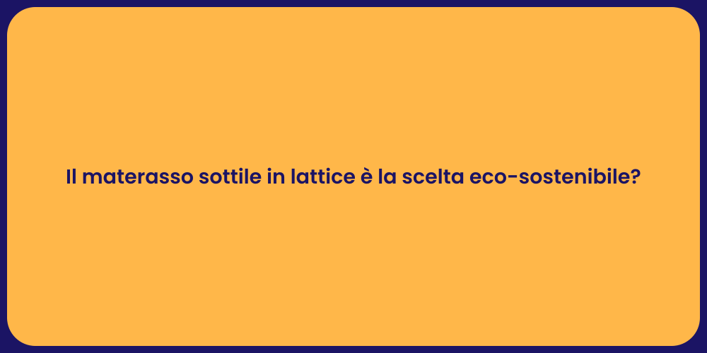 Il materasso sottile in lattice è la scelta eco-sostenibile?