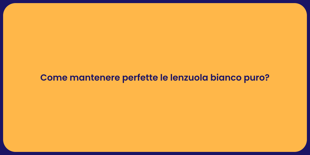 Come mantenere perfette le lenzuola bianco puro?