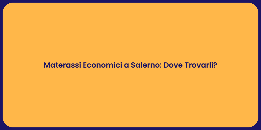 Materassi Economici a Salerno: Dove Trovarli?