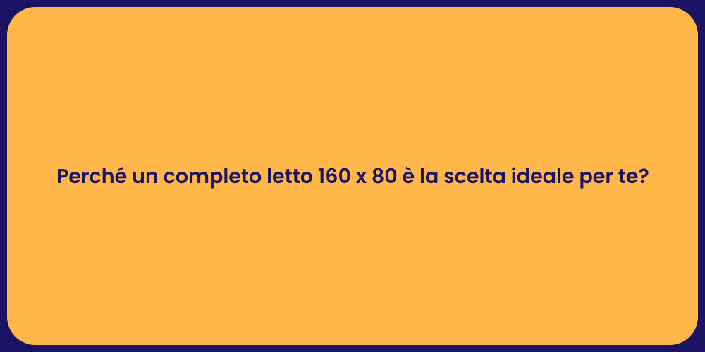 Perché un completo letto 160 x 80 è la scelta ideale per te?