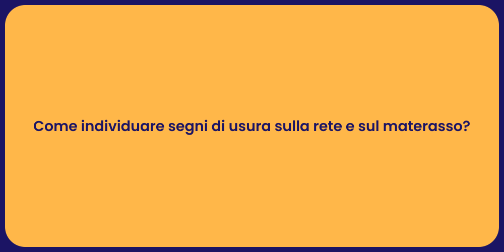 Come individuare segni di usura sulla rete e sul materasso?