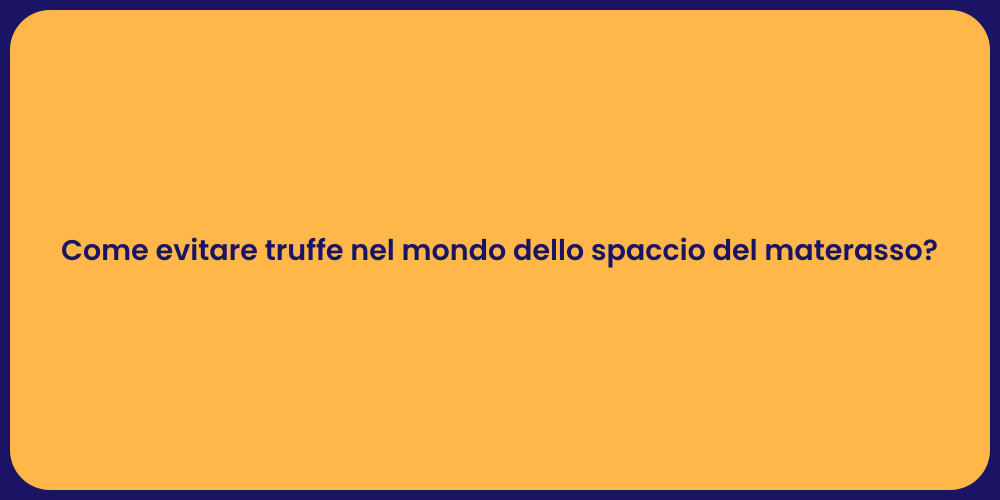 Come evitare truffe nel mondo dello spaccio del materasso?