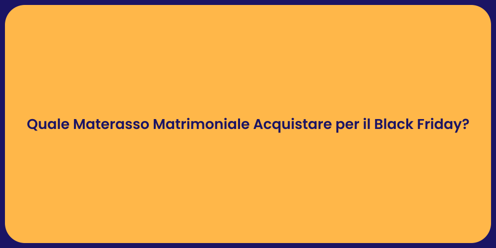 Quale Materasso Matrimoniale Acquistare per il Black Friday?