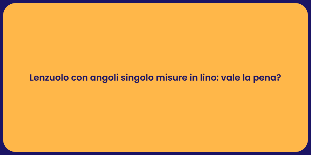 Lenzuolo con angoli singolo misure in lino: vale la pena?