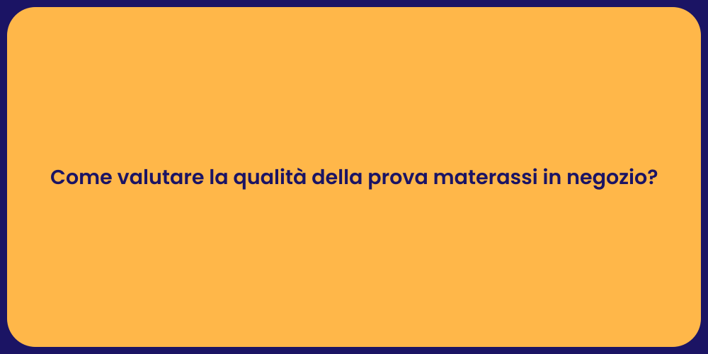 Come valutare la qualità della prova materassi in negozio?