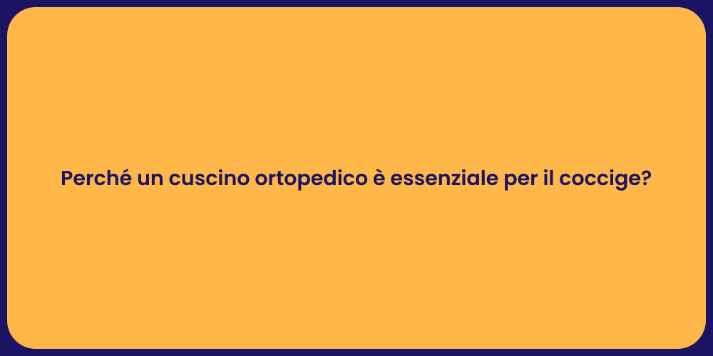 Perché un cuscino ortopedico è essenziale per il coccige?