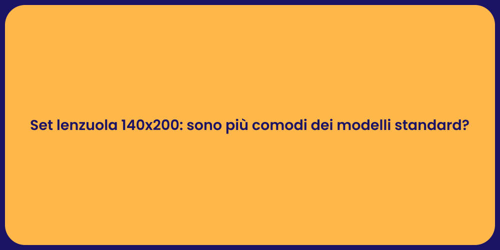 Set lenzuola 140x200: sono più comodi dei modelli standard?