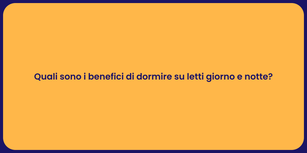 Quali sono i benefici di dormire su letti giorno e notte?