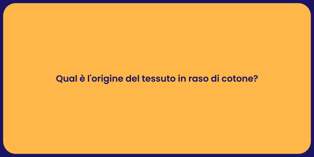 Qual è l'origine del tessuto in raso di cotone?