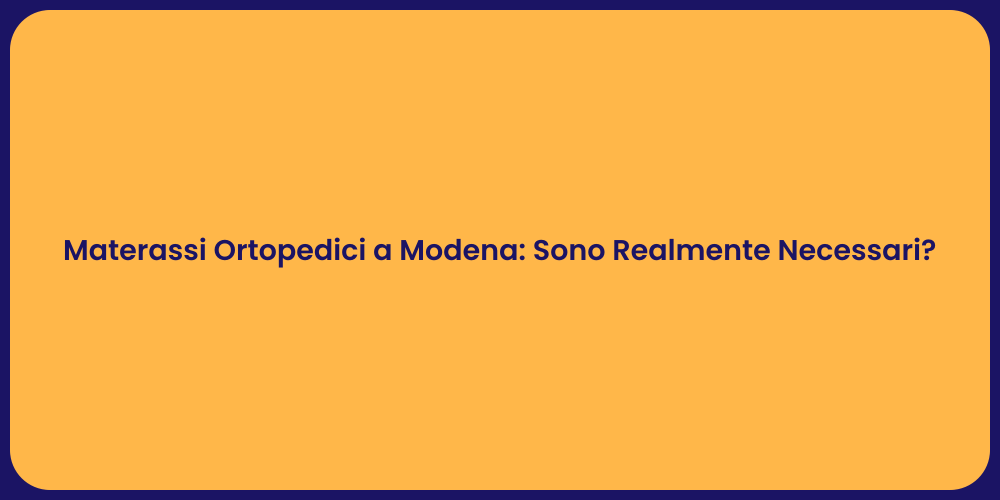 Materassi Ortopedici a Modena: Sono Realmente Necessari?