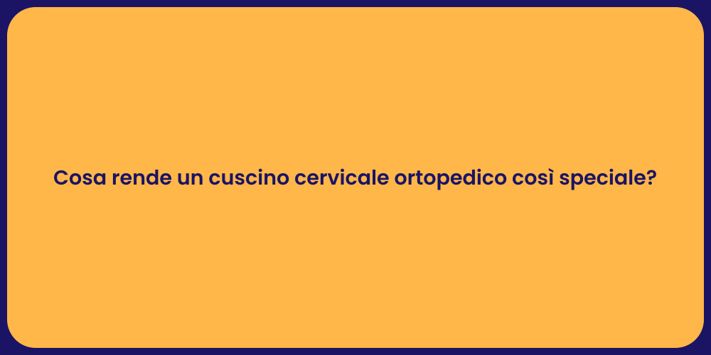 Cosa rende un cuscino cervicale ortopedico così speciale?