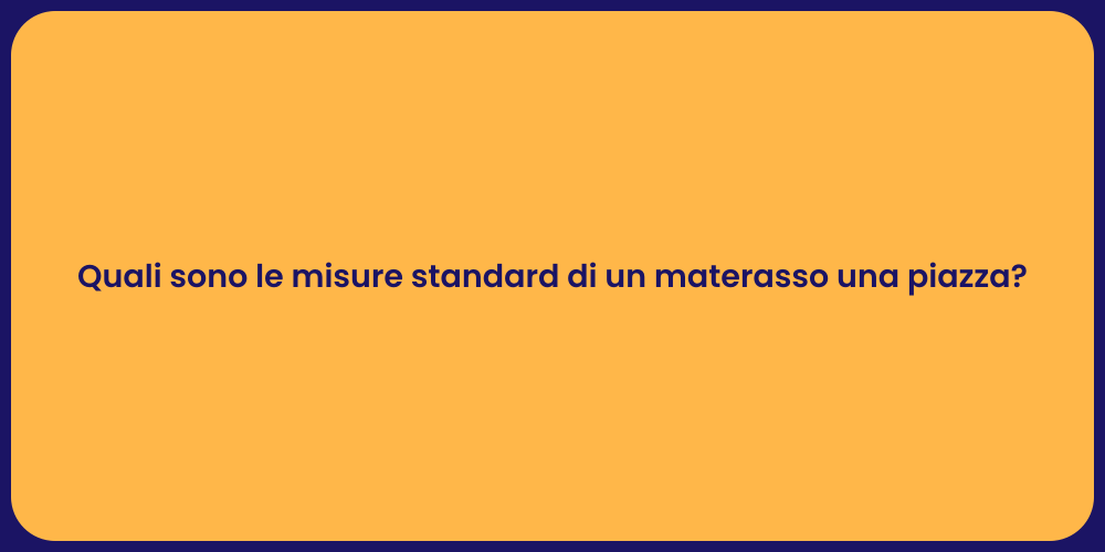 Quali sono le misure standard di un materasso una piazza?