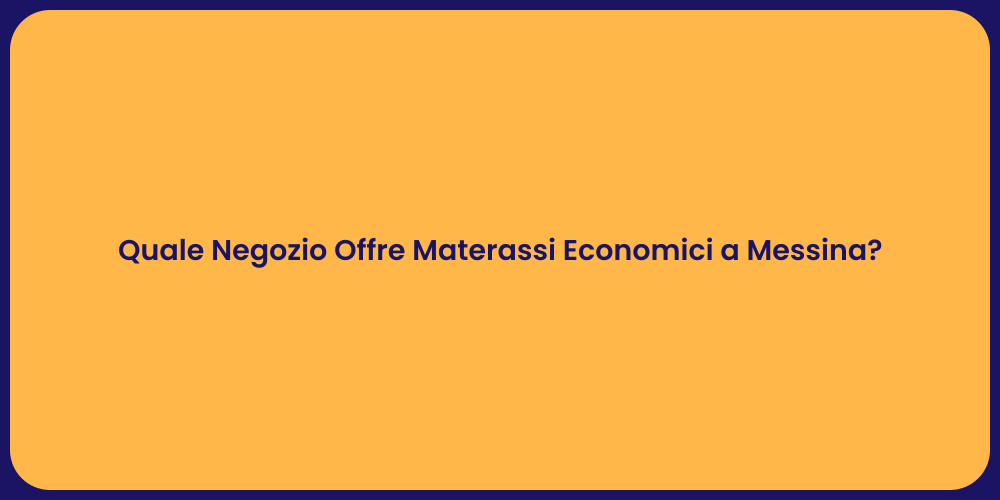 Quale Negozio Offre Materassi Economici a Messina?
