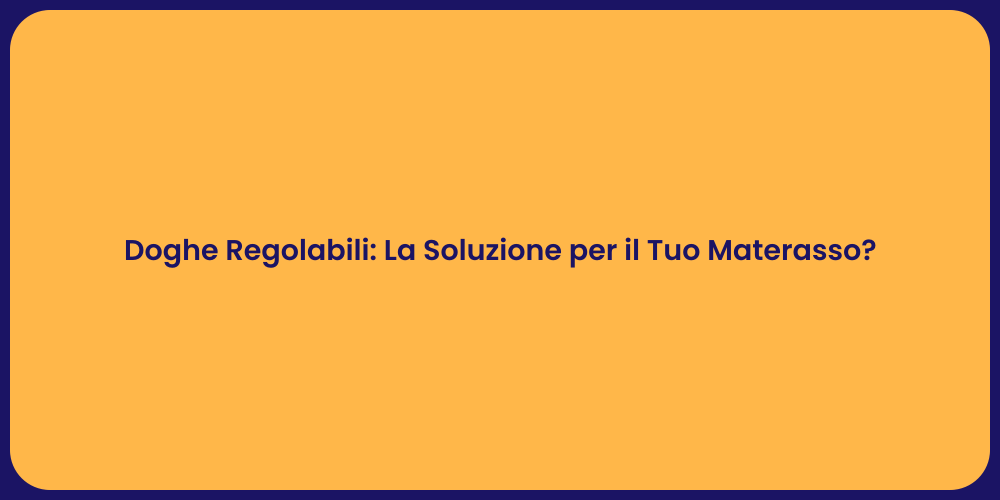 Doghe Regolabili: La Soluzione per il Tuo Materasso?