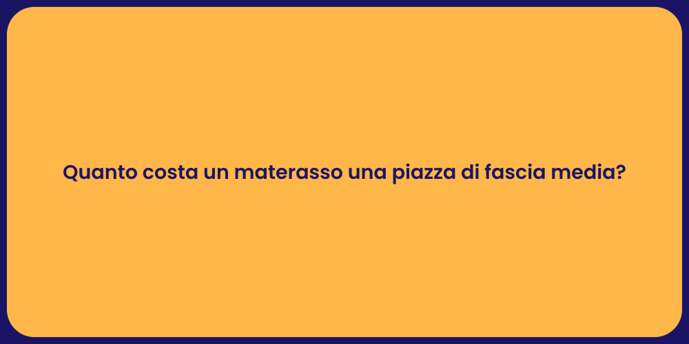 Quanto costa un materasso una piazza di fascia media?
