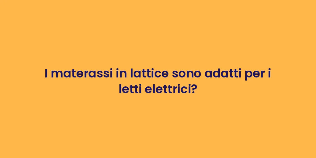 I materassi in lattice sono adatti per i letti elettrici?
