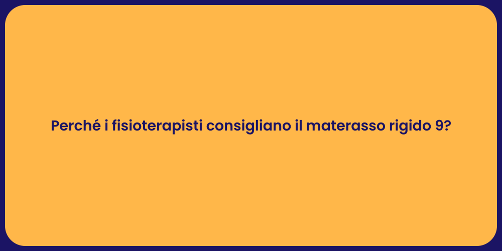 Perché i fisioterapisti consigliano il materasso rigido 9?