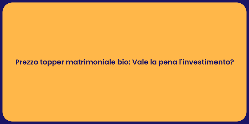 Prezzo topper matrimoniale bio: Vale la pena l'investimento?