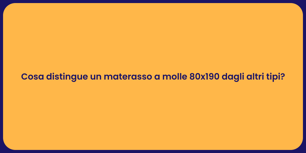 Cosa distingue un materasso a molle 80x190 dagli altri tipi?