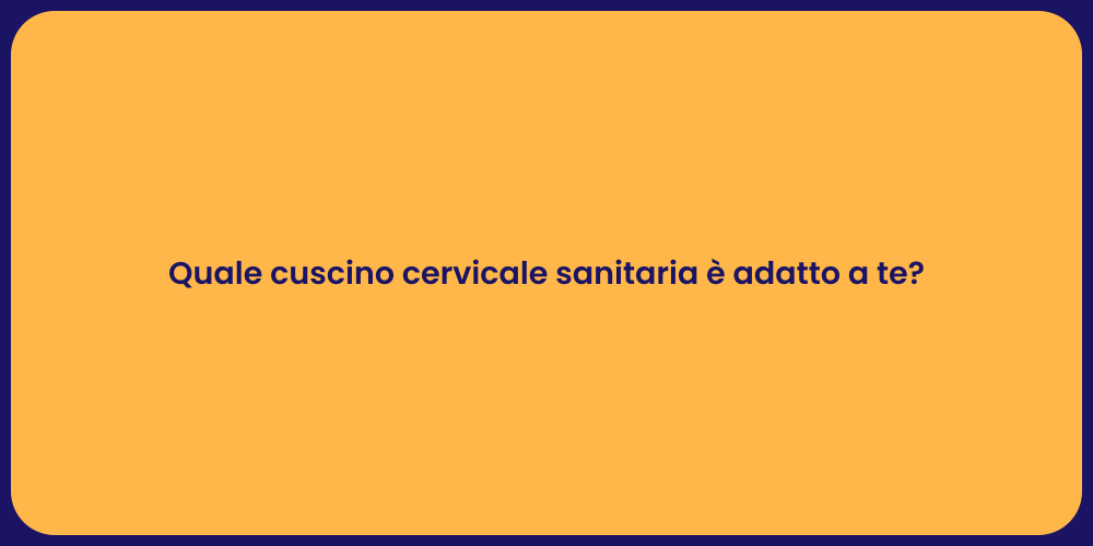 Quale cuscino cervicale sanitaria è adatto a te?