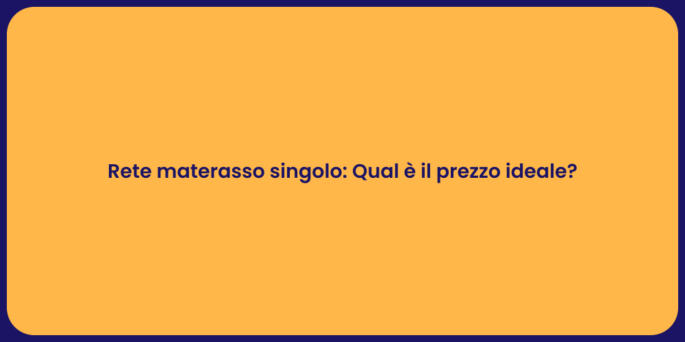 Rete materasso singolo: Qual è il prezzo ideale?