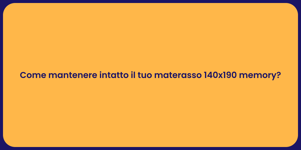 Come mantenere intatto il tuo materasso 140x190 memory?