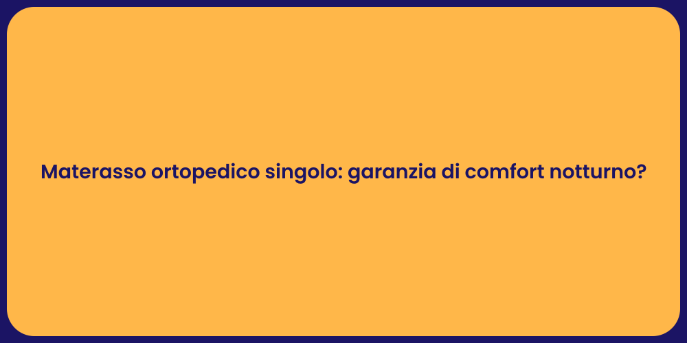 Materasso ortopedico singolo: garanzia di comfort notturno?