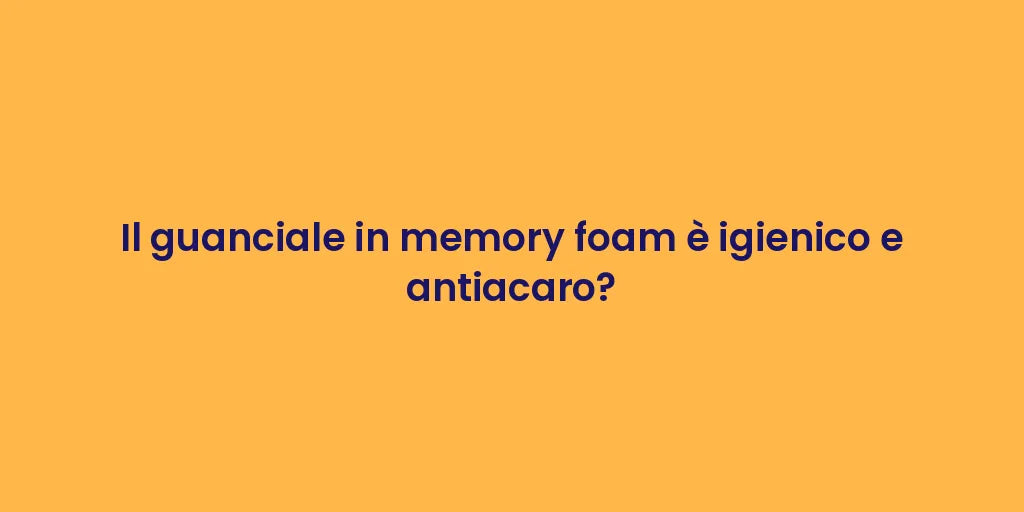 Il guanciale in memory foam è igienico e antiacaro?